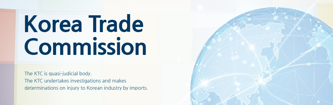 Korea Trade Commission The KTC is quasi-judicial body. The KTC undertakes investigations and makes determinations on injury to Korean Industry by imports